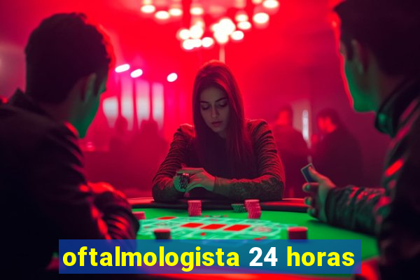 oftalmologista 24 horas